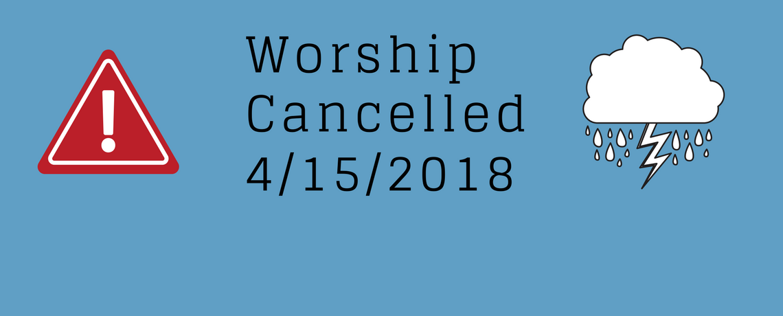 Worship Cancelled 4/15/2018